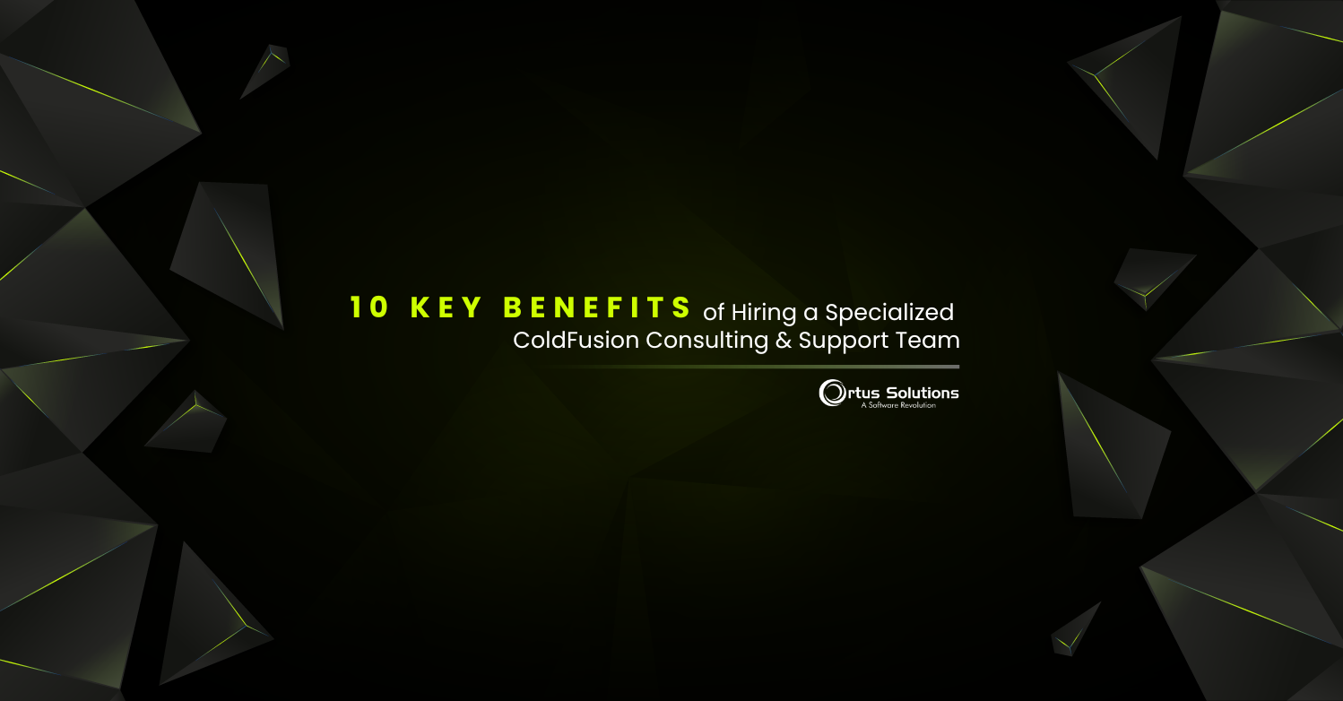 10 Key Benefits of Hiring a Specialized ColdFusion Consulting Team